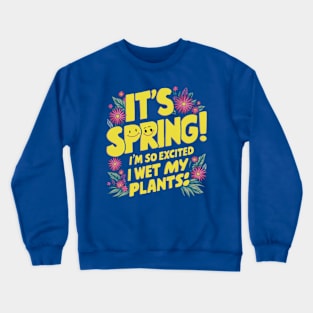 It's Spring I'm So Excited I Wet My Plants Planting Garden Crewneck Sweatshirt